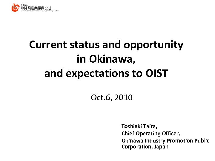 Current status and opportunity in Okinawa, and expectations to OIST Oct. 6, 2010 Toshiaki