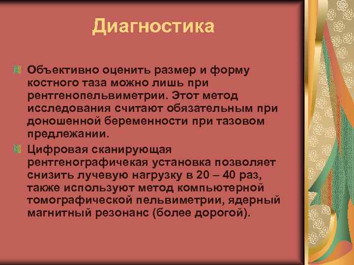 Диагностика Объективно оценить размер и форму костного таза можно лишь при рентгенопельвиметрии. Этот метод