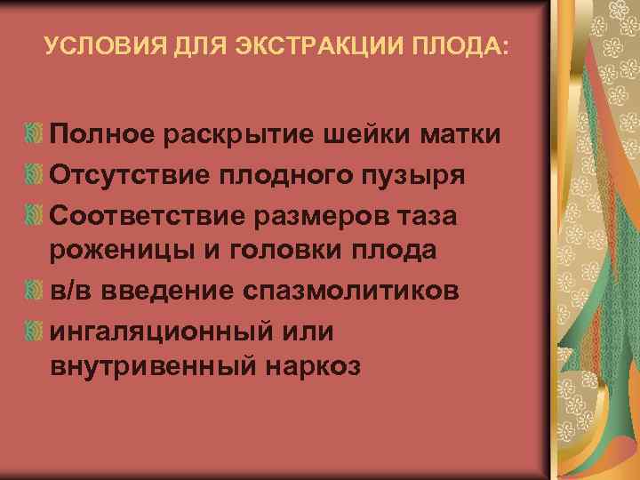 УСЛОВИЯ ДЛЯ ЭКСТРАКЦИИ ПЛОДА: Полное раскрытие шейки матки Отсутствие плодного пузыря Соответствие размеров таза