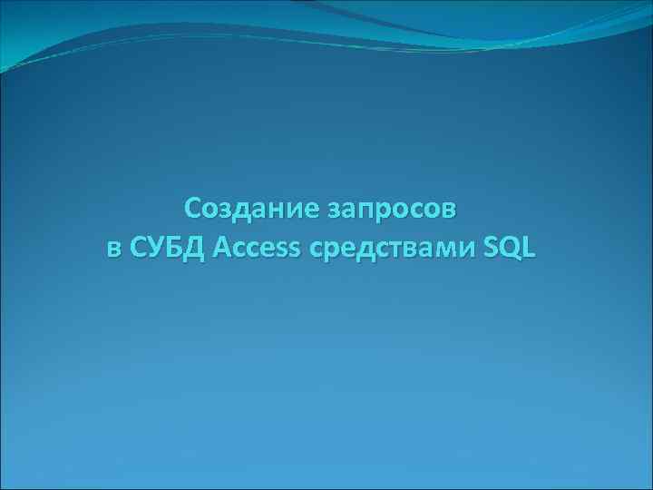 Создание запросов в СУБД Access средствами SQL 