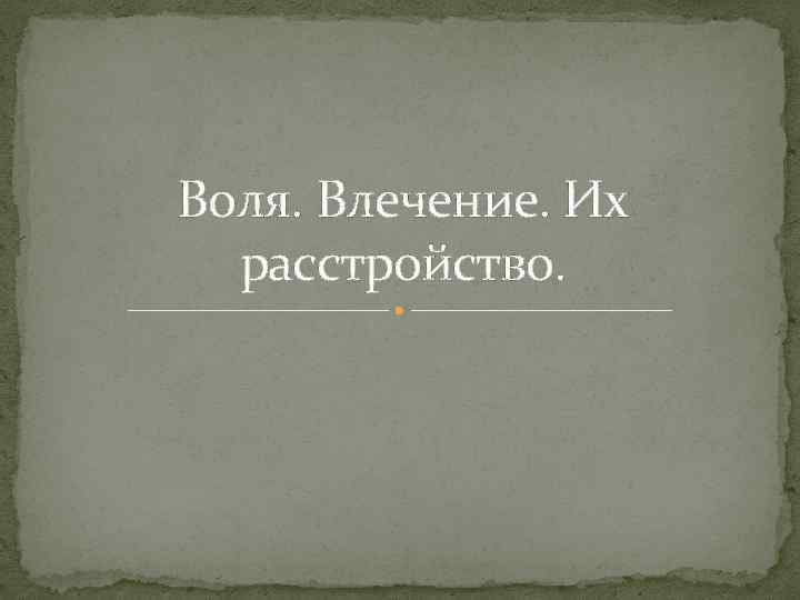 Воля. Влечение. Их расстройство. 