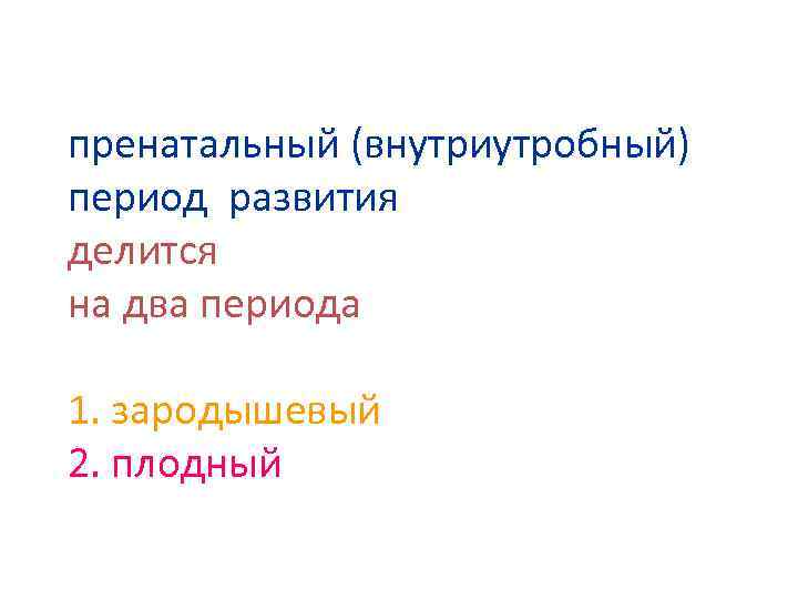 пренатальный (внутриутробный) период развития делится на два периода 1. зародышевый 2. плодный 