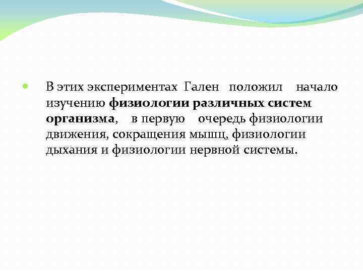  В этих экспериментах Гален положил начало изучению физиологии различных систем организма, в первую