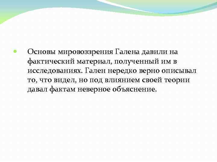  Основы мировоззрения Галена давили на фактический материал, полученный им в исследованиях. Гален нередко