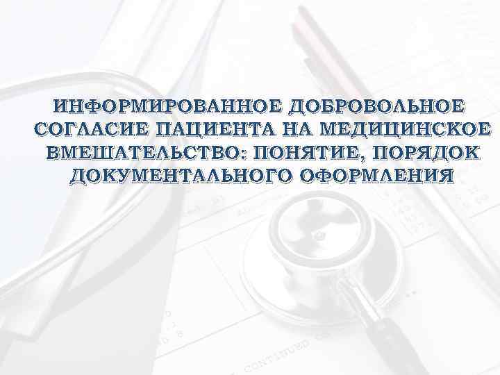 ИНФОРМИРОВАННОЕ ДОБРОВОЛЬНОЕ СОГЛАСИЕ ПАЦИЕНТА НА МЕДИЦИНСКОЕ ВМЕШАТЕЛЬСТВО: ПОНЯТИЕ, ПОРЯДОК ДОКУМЕНТАЛЬНОГО ОФОРМЛЕНИЯ 