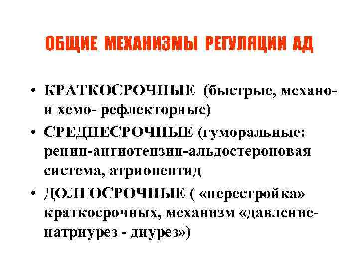 ОБЩИЕ МЕХАНИЗМЫ РЕГУЛЯЦИИ АД • КРАТКОСРОЧНЫЕ (быстрые, механои хемо- рефлекторные) • СРЕДНЕСРОЧНЫЕ (гуморальные: ренин-ангиотензин-альдостероновая