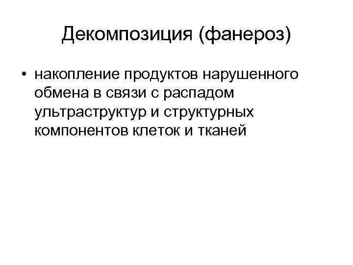 Декомпозиция (фанероз) • накопление продуктов нарушенного обмена в связи с распадом ультраструктур и структурных