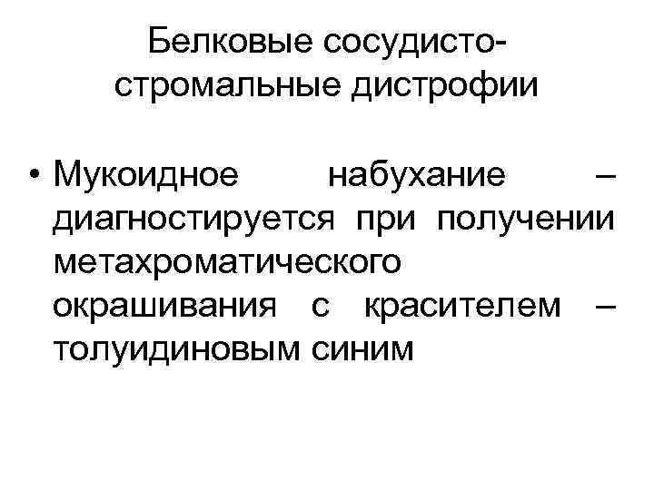 Белковые сосудистостромальные дистрофии • Мукоидное набухание – диагностируется при получении метахроматического окрашивания с красителем