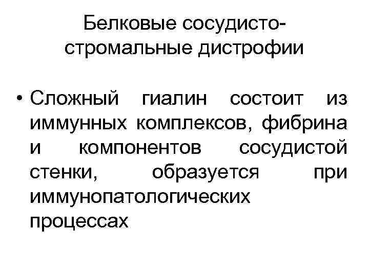 Белковые сосудистостромальные дистрофии • Сложный гиалин состоит из иммунных комплексов, фибрина и компонентов сосудистой