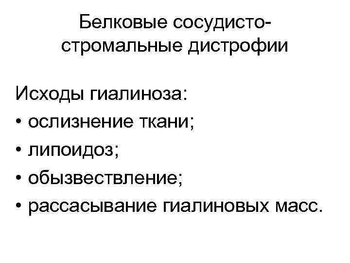 Белковые сосудистостромальные дистрофии Исходы гиалиноза: • ослизнение ткани; • липоидоз; • обызвествление; • рассасывание
