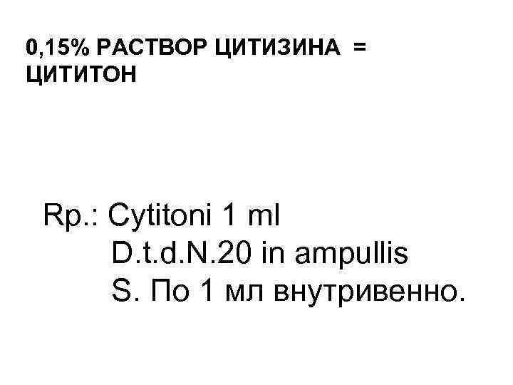 0, 15% РАСТВОР ЦИТИЗИНА = ЦИТИТОН Rp. : Cytitoni 1 ml D. t. d.