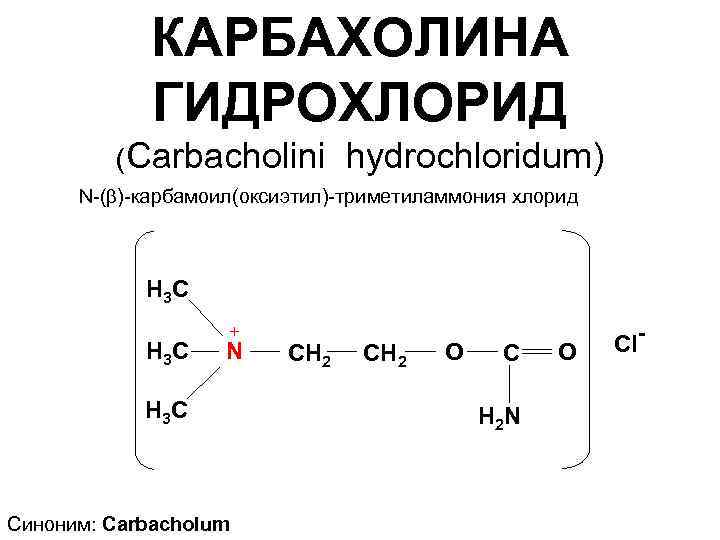 КАРБАХОЛИНА ГИДРОХЛОРИД (Carbacholini hydrochloridum) N-( )-карбамоил(оксиэтил)-триметиламмония хлорид Н 3 С + N Н 3