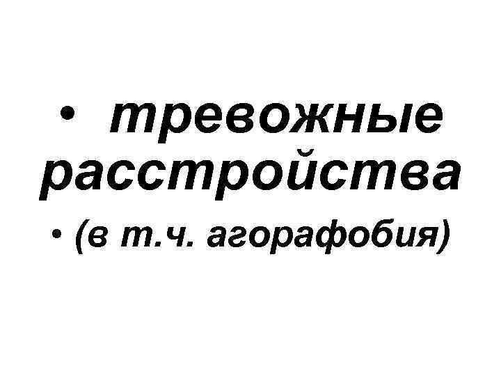  • тревожные расстройства • (в т. ч. агорафобия) 