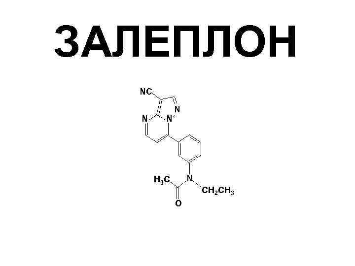 ЗАЛЕПЛОН NC N N N H 3 C CH 2 CH 3 O N