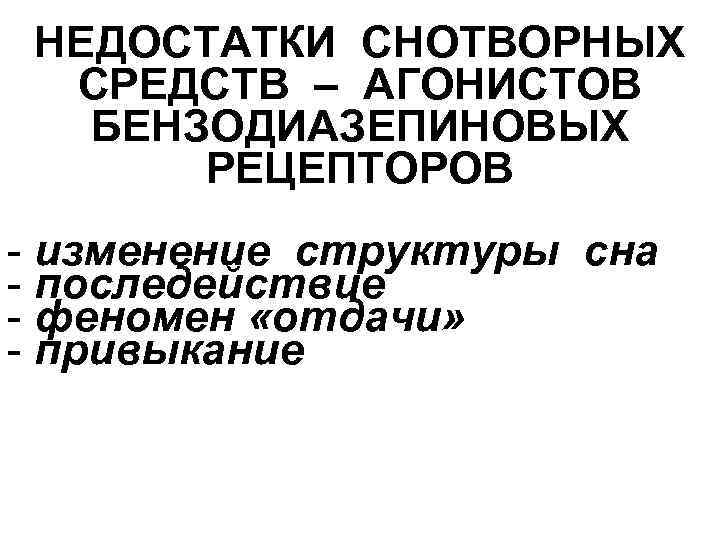 НЕДОСТАТКИ СНОТВОРНЫХ СРЕДСТВ – АГОНИСТОВ БЕНЗОДИАЗЕПИНОВЫХ РЕЦЕПТОРОВ - изменение структуры сна - последействие -