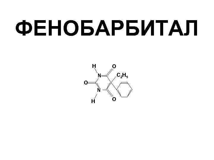 ФЕНОБАРБИТАЛ Н O C 2 H 5 N O N Н O 