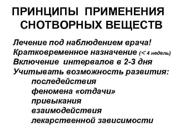 ПРИНЦИПЫ ПРИМЕНЕНИЯ СНОТВОРНЫХ ВЕЩЕСТВ Лечение под наблюдением врача! Кратковременное назначение ( 4 недель) Включение