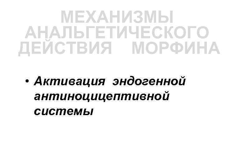 МЕХАНИЗМЫ АНАЛЬГЕТИЧЕСКОГО ДЕЙСТВИЯ МОРФИНА • Активация эндогенной антиноцицептивной системы 