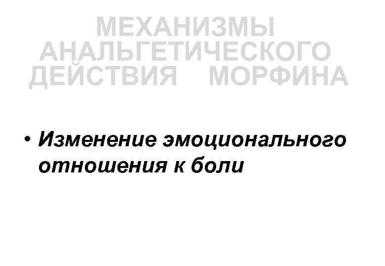 МЕХАНИЗМЫ АНАЛЬГЕТИЧЕСКОГО ДЕЙСТВИЯ МОРФИНА • Изменение эмоционального отношения к боли 