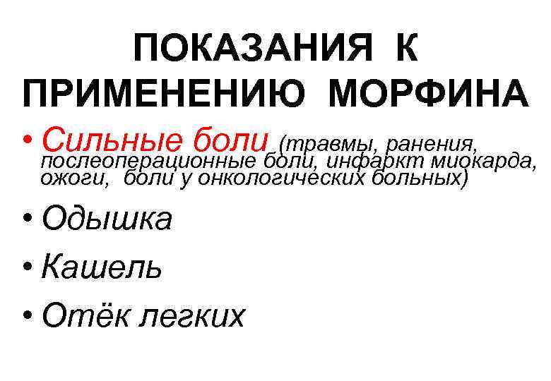 ПОКАЗАНИЯ К ПРИМЕНЕНИЮ МОРФИНА • Сильные боли (травмы, ранения, послеоперационные боли, инфаркт миокарда, ожоги,