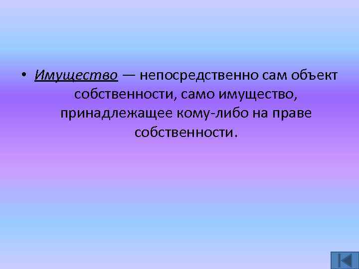  • Имущество — непосредственно сам объект собственности, само имущество, принадлежащее кому-либо на праве