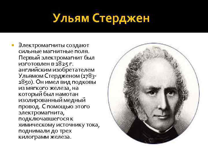 Ульям Стерджен Электромагниты создают сильные магнитные поля. Первый электромагнит был изготовлен в 1825 г.