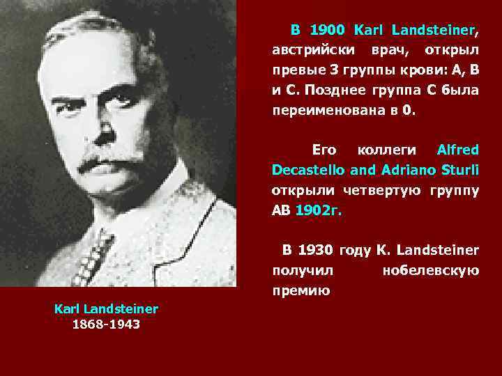 В 1900 Karl Landsteiner, австрийски врач, открыл превые 3 группы крови: А, В и