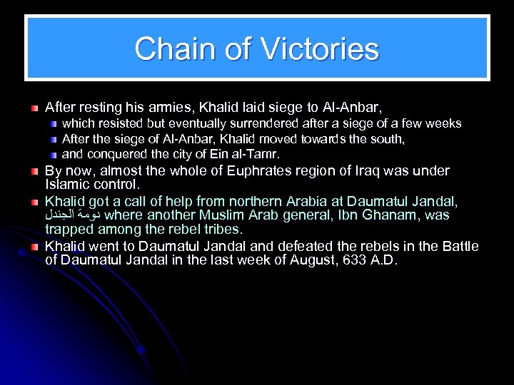 Chain of Victories After resting his armies, Khalid laid siege to Al-Anbar, which resisted