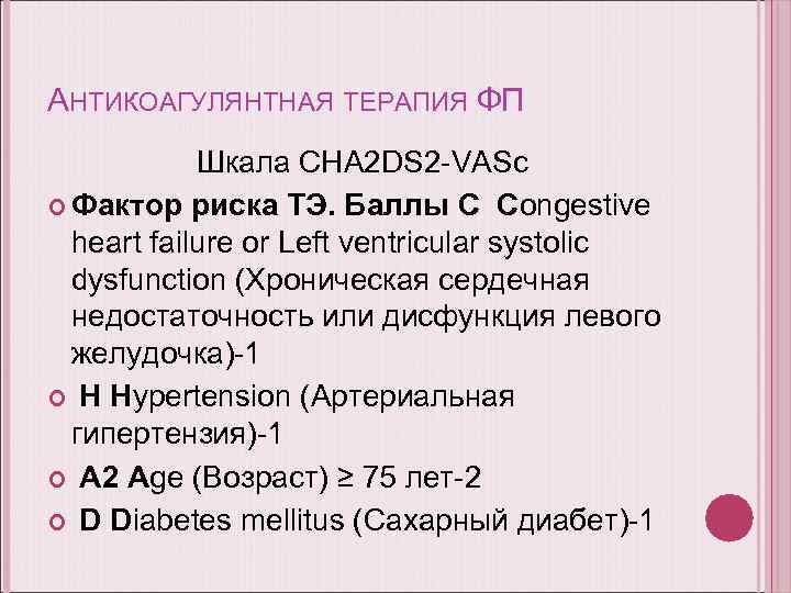 АНТИКОАГУЛЯНТНАЯ ТЕРАПИЯ ФП Шкала CHA 2 DS 2 -VASc Фактор риска ТЭ. Баллы C