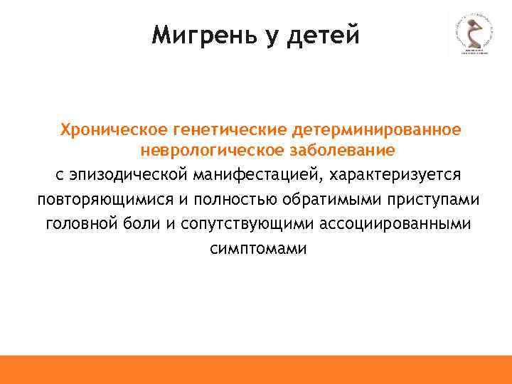 Мигрень у детей Хроническое генетические детерминированное неврологическое заболевание с эпизодической манифестацией, характеризуется повторяющимися и