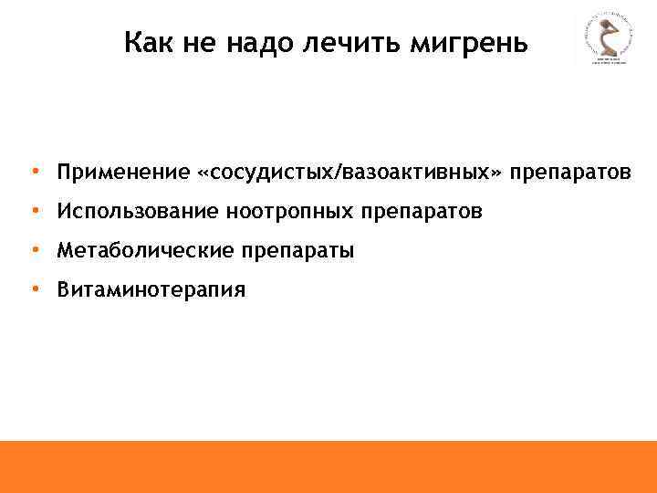 Как не надо лечить мигрень • Применение «сосудистых/вазоактивных» препаратов • Использование ноотропных препаратов •