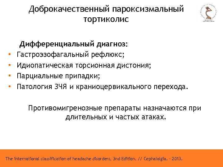 Доброкачественный пароксизмальный тортиколис • • Дифференциальный диагноз: Гастроэзофагальный рефлюкс; Идиопатическая торсионная дистония; Парциальные припадки;