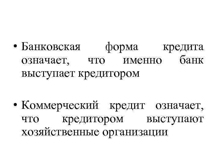  • Банковская форма кредита означает, что именно банк выступает кредитором • Коммерческий кредит