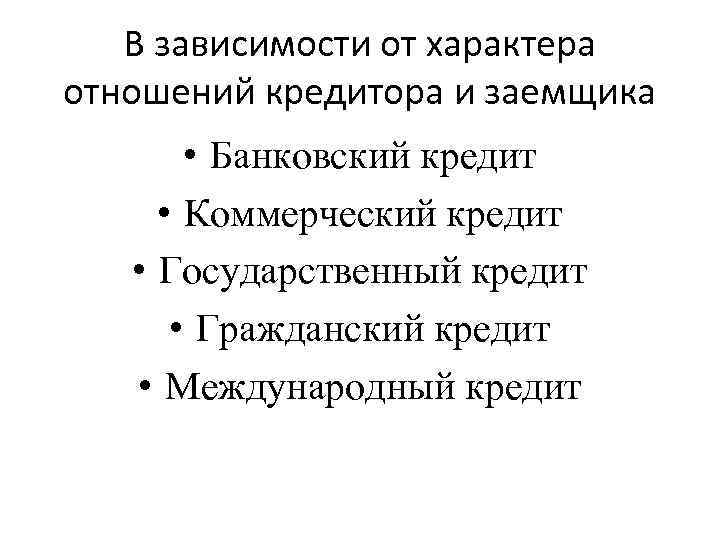 В зависимости от характера отношений кредитора и заемщика • Банковский кредит • Коммерческий кредит