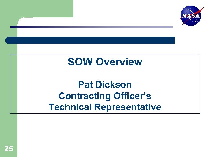 SOW Overview Pat Dickson Contracting Officer’s Technical Representative 25 