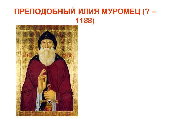 ПРЕПОДОБНЫЙ ИЛИЯ МУРОМЕЦ (? – 1188) 