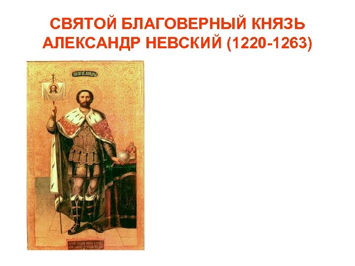 СВЯТОЙ БЛАГОВЕРНЫЙ КНЯЗЬ АЛЕКСАНДР НЕВСКИЙ (1220 -1263) 