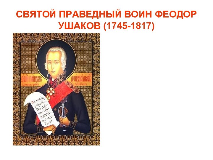 СВЯТОЙ ПРАВЕДНЫЙ ВОИН ФЕОДОР УШАКОВ (1745 -1817) 