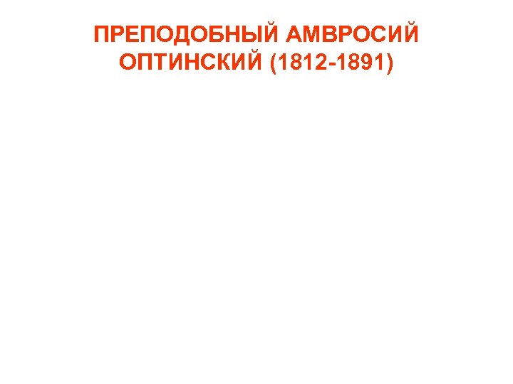 ПРЕПОДОБНЫЙ АМВРОСИЙ ОПТИНСКИЙ (1812 -1891) 