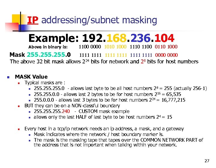 IP addressing/subnet masking Example: 192. 168. 236. 104 Above in binary is: Mask 255.