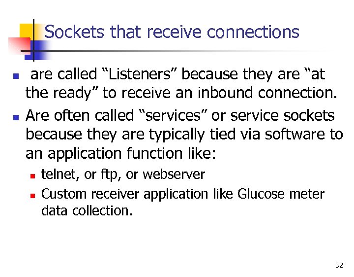 Sockets that receive connections n n are called “Listeners” because they are “at the