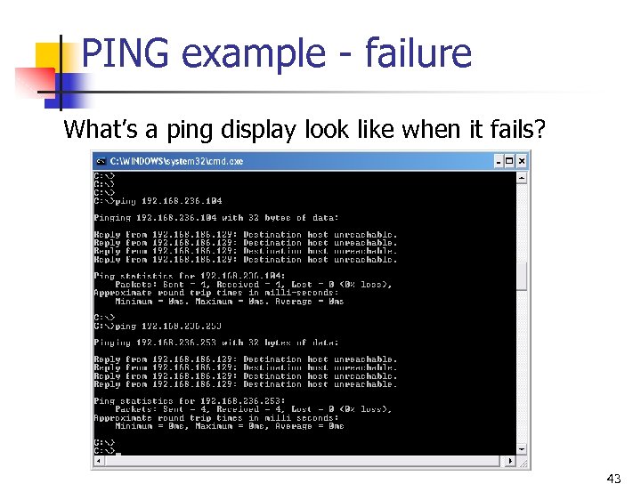 PING example - failure What’s a ping display look like when it fails? 43