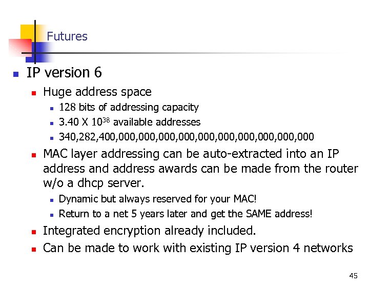 Futures n IP version 6 n Huge address space n n MAC layer addressing