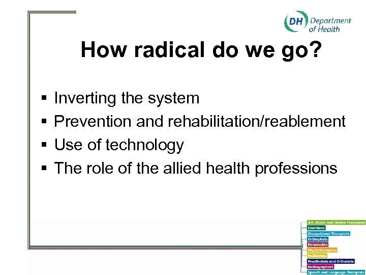 How radical do we go? § § Inverting the system Prevention and rehabilitation/reablement Use