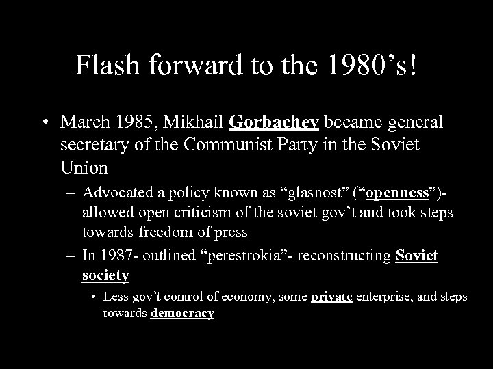 Flash forward to the 1980’s! • March 1985, Mikhail Gorbachev became general secretary of