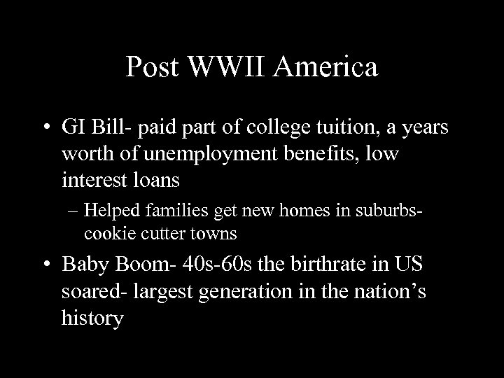 Post WWII America • GI Bill- paid part of college tuition, a years worth