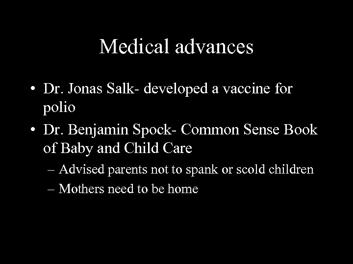 Medical advances • Dr. Jonas Salk- developed a vaccine for polio • Dr. Benjamin