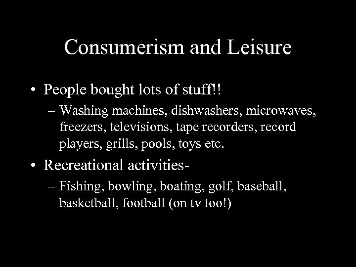 Consumerism and Leisure • People bought lots of stuff!! – Washing machines, dishwashers, microwaves,