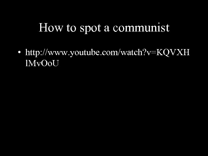 How to spot a communist • http: //www. youtube. com/watch? v=KQVXH l. Mv. Oo.