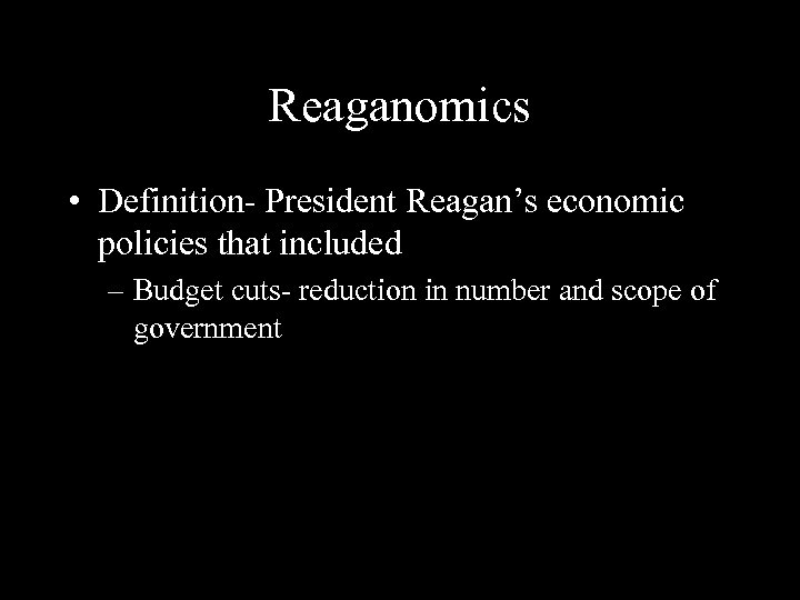 Reaganomics • Definition- President Reagan’s economic policies that included – Budget cuts- reduction in